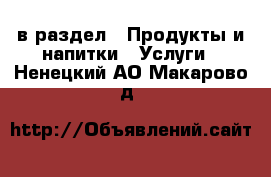  в раздел : Продукты и напитки » Услуги . Ненецкий АО,Макарово д.